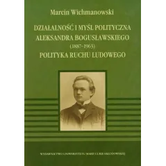 DZIAŁALNOŚĆ I MYŚL POLITYCZNA ALEKSANDRA BOGUSŁAWSKIEGO 1887-1963 POLITYKA RUCHU LUDOWEGO - UMCS