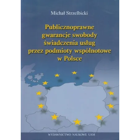 Publicznoprawne Gwarancje Swobody Świadczenia Usług Przez Podmioty Wspólnotowe W Polsce  Michał Strzelbicki