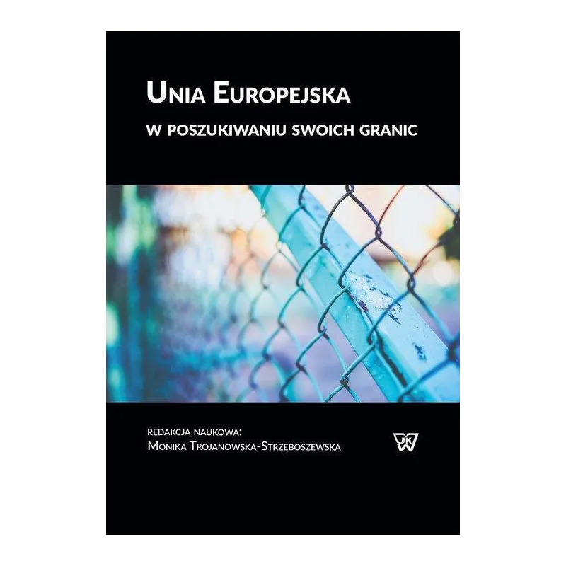 UNIA EUROPEJSKA W POSZUKIWANIU SWOICH GRANIC Monika Trojanowska-Strzęboszewska - UKSW
