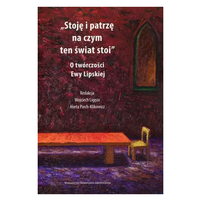 STOJĘ I PATRZĘ NA CZYM TEN ŚWIAT STOI O TWÓRCZOŚCI EWY LIPSKIEJ - Wydawnictwo Uniwersytetu Jagiellońskiego