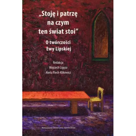 STOJĘ I PATRZĘ NA CZYM TEN ŚWIAT STOI O TWÓRCZOŚCI EWY LIPSKIEJ - Wydawnictwo Uniwersytetu Jagiellońskiego
