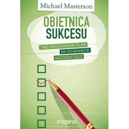 OBIETNICA SUKCESU. TWÓJ MISTRZOWSKI PLAN NA OSIĄGNIĘCIE KAŻDEGO CELU Michael Masterson - Illuminatio