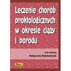 LECZENIE CHORÓB PROKTOLOGICZNYCH W OKRESIE CIĄŻY I PORODU Małgorzata Kołodziejczak - Borgis