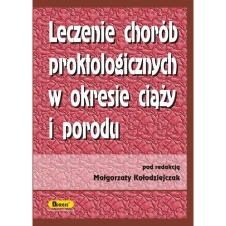 LECZENIE CHORÓB PROKTOLOGICZNYCH W OKRESIE CIĄŻY I PORODU Małgorzata Kołodziejczak - Borgis