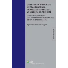 LOBBING W PROCESIE KSZTAŁTOWANIA PRAWA AUTORSKIEGO W UNII EUROPEJSKIEJ Agnieszka Vetulani-Cęgiel - Wolters Kluwer