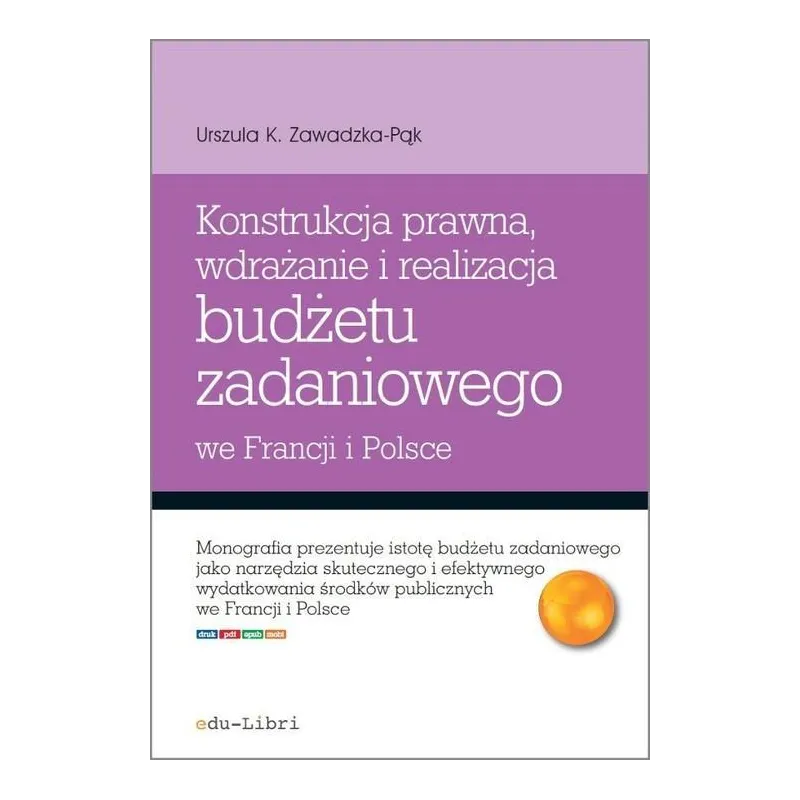 KONSTRUKCJA PRAWNA WDRAŻANIE I REALIZACJA BUDŻETU ZADANIOWEGO WE FRANCJI I POLSCE - Edu-Libri