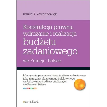 KONSTRUKCJA PRAWNA WDRAŻANIE I REALIZACJA BUDŻETU ZADANIOWEGO WE FRANCJI I POLSCE - Edu-Libri