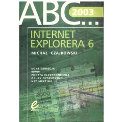 ABC... INTERNET EXPLORERA 6 Michał Czajkowski - Wydawnictwo Edition 2000