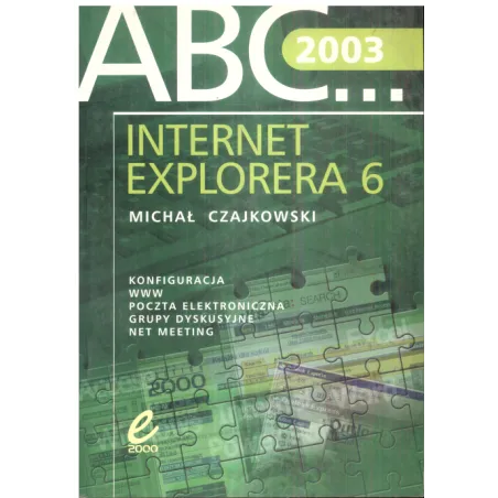 ABC... INTERNET EXPLORERA 6 Michał Czajkowski - Wydawnictwo Edition 2000