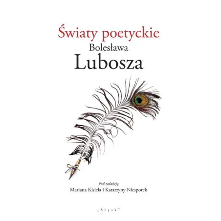 ŚWIATY POETYCKIE BOLESŁAWA LUBOSZA Marian Kisiel, Katarzyna Niesporek - Śląsk