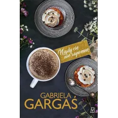 NIGDY CIĘ NIE ZAPOMNĘ. SAGA DOBRZYŃSKICH Gabriela Gargaś