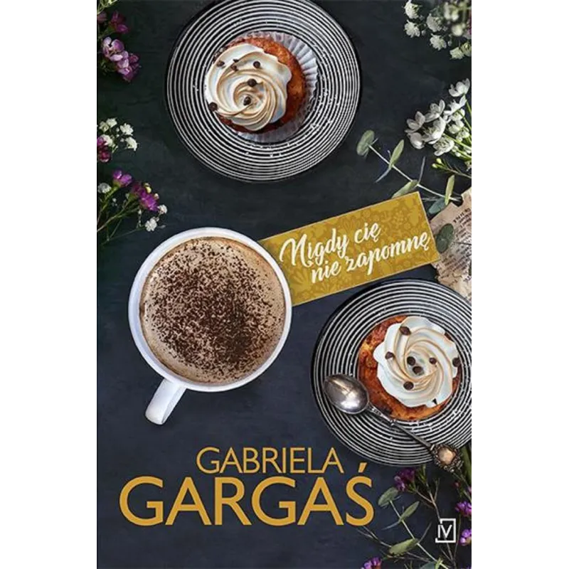 NIGDY CIĘ NIE ZAPOMNĘ. SAGA DOBRZYŃSKICH Gabriela Gargaś