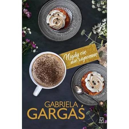 NIGDY CIĘ NIE ZAPOMNĘ. SAGA DOBRZYŃSKICH Gabriela Gargaś