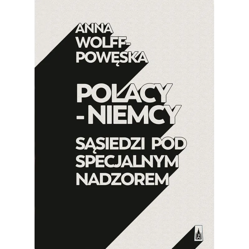 POLACY NIEMCY SĄSIEDZI POD SPECJALNYM NADZOREM Anna Wolff-Powęska - Poznańskie