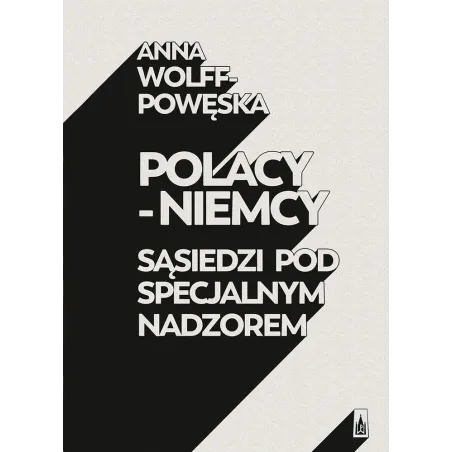 POLACY NIEMCY SĄSIEDZI POD SPECJALNYM NADZOREM Anna Wolff-Powęska - Poznańskie