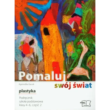 POMALUJ SWÓJ ŚWIAT PLASTYKA PODRĘCZNIK 2 SZKOŁA PODSTAWOWA KLASY 4-6 Agnieszka Gacek - MAC Edukacja