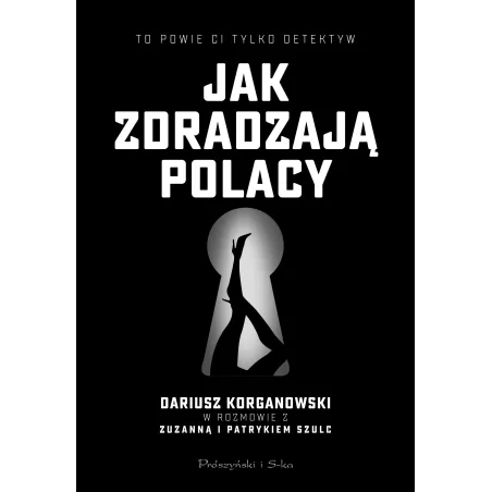 JAK ZDRADZAJĄ POLACY Patryk Szulc, Zuzanna Szulc, Dariusz Korganowski - Prószyński