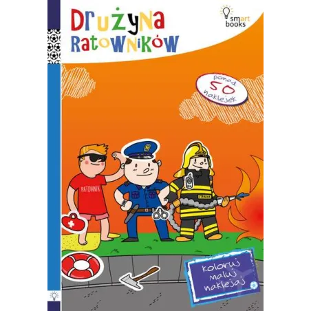 DRUŻYNA RATOWNIKÓW KOLORUJ MALUJ NAKLEJAJ - Smart Books