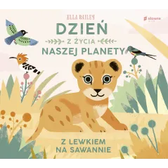Z LEWKIEM NA SAWANNIE DZIEŃ Z ŻYCIA NASZEJ PLANETY Ella Bailey - Słowne