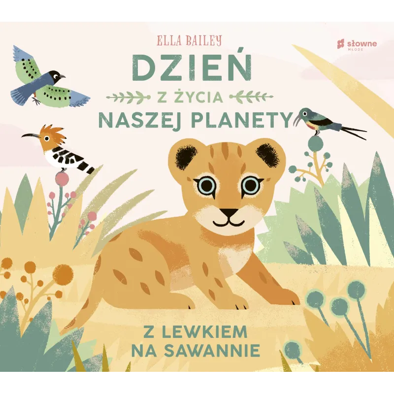 Z LEWKIEM NA SAWANNIE DZIEŃ Z ŻYCIA NASZEJ PLANETY Ella Bailey - Słowne