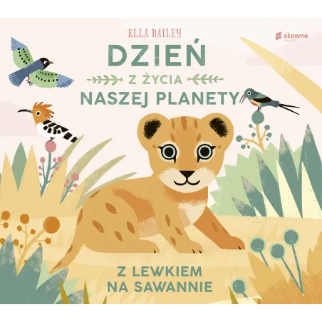 Z LEWKIEM NA SAWANNIE DZIEŃ Z ŻYCIA NASZEJ PLANETY Ella Bailey - Słowne