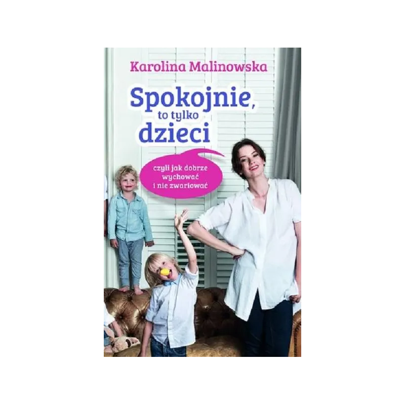 SPOKOJNIE TO TYLKO DZIECI CZYLI JAK DOBRZE WYCHOWAĆ I NIE ZWARIOWAĆ Karolina Malinowska - Czerwone i Czarne