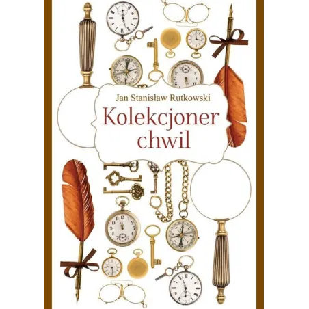 Kolekcjoner Chwil Jan Stanisław Rutkowski Kolekcjoner Chwil Jan Stanisław Rutkowski