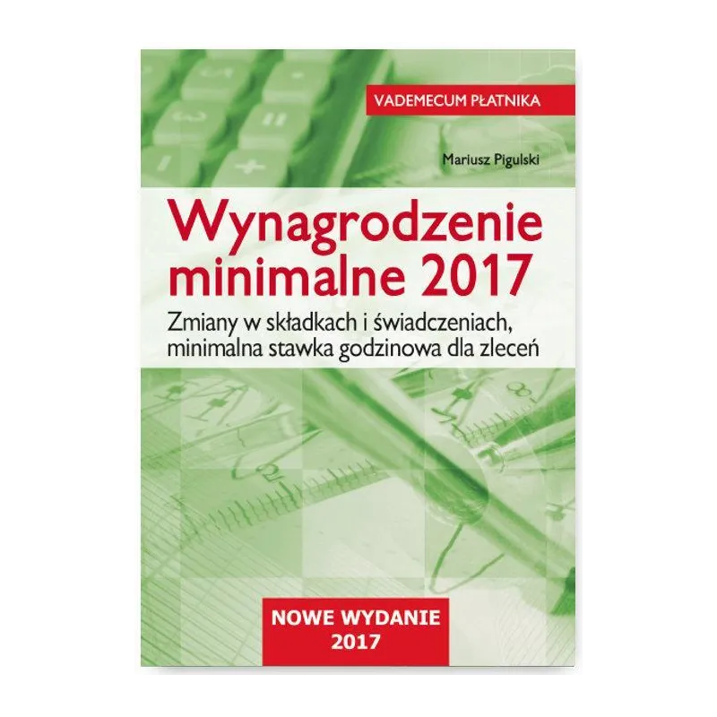 WYNAGRODZENIE MINIMALNE 2017 ZMIANY W SKŁADKACH I ŚWIADCZENIACH MINIMALNA STAWKA GODZINOWA DLA ZLECEŃ - Wiedza i Praktyka