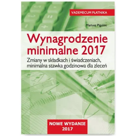 WYNAGRODZENIE MINIMALNE 2017 ZMIANY W SKŁADKACH I ŚWIADCZENIACH MINIMALNA STAWKA GODZINOWA DLA ZLECEŃ - Wiedza i Praktyka