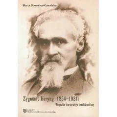 ZYGMUNT HERYNG (1854-1931) BIOGRAFIA LEWICOWEGO INTELEKTUALISTY Marta Sikorska-Kowalska - Wydawnictwo Uniwersytetu Łódzkiego