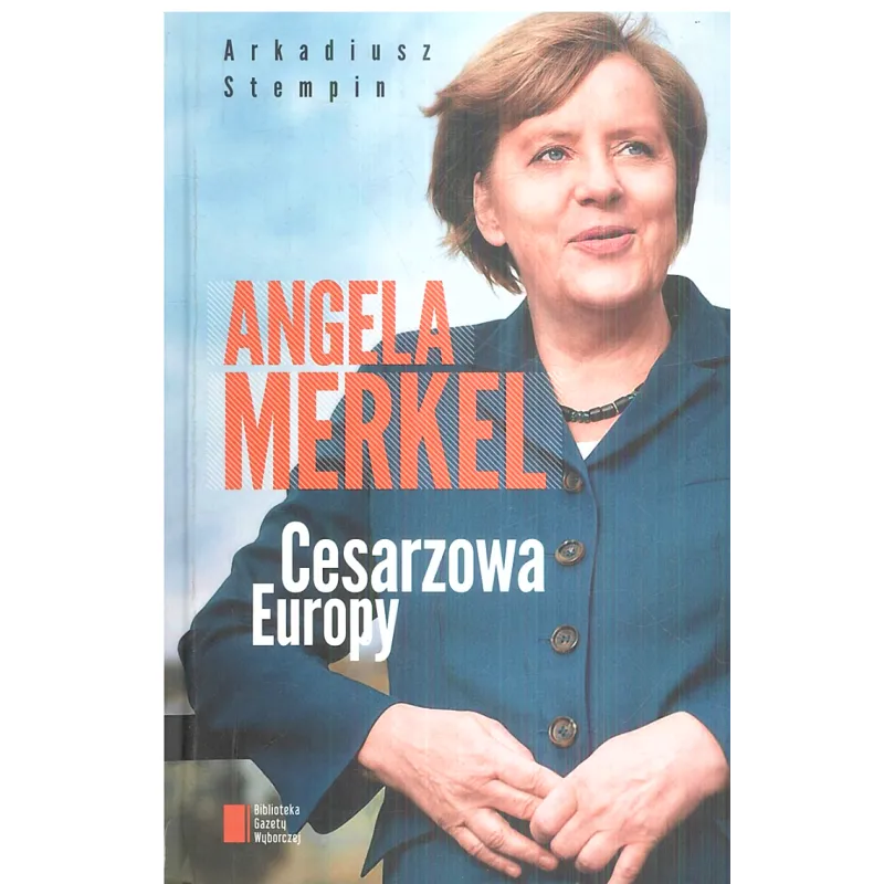 ANGELA MERKEL CESARZOWA EUROPY Arkadiusz Stempin - Agora