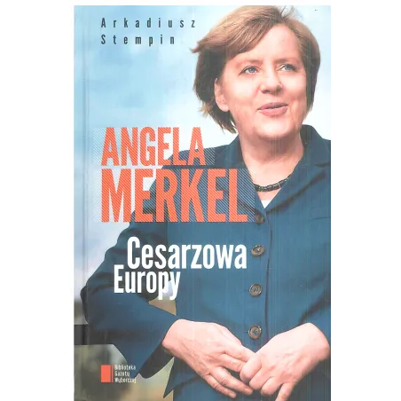 ANGELA MERKEL CESARZOWA EUROPY Arkadiusz Stempin - Agora