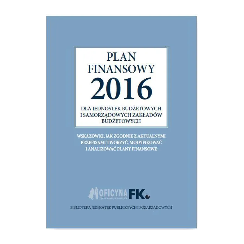 PLAN FINANSOWY 2016 DLA JEDNOSTEK BUDŻETOWYCH I SAMORZĄDOWYCH ZAKŁADÓW BUDŻETOWYCH Izabela Świderek - Wiedza i Praktyka