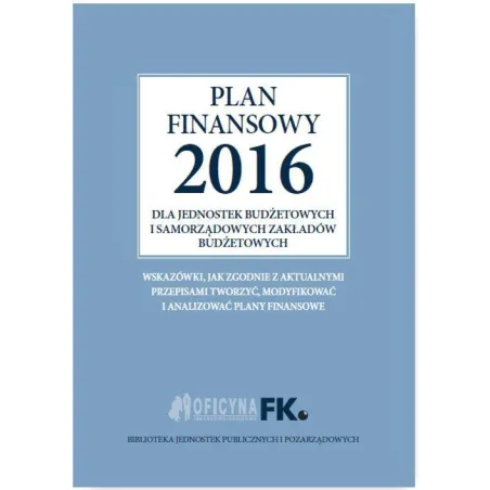 PLAN FINANSOWY 2016 DLA JEDNOSTEK BUDŻETOWYCH I SAMORZĄDOWYCH ZAKŁADÓW BUDŻETOWYCH Izabela Świderek - Wiedza i Praktyka