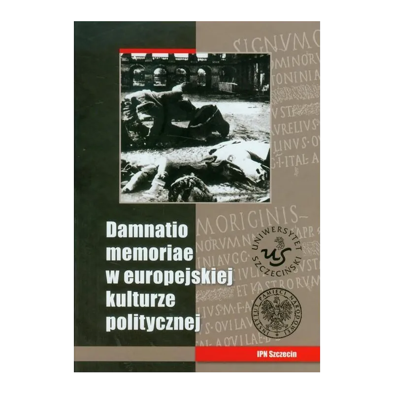 DAMNATIO MEMORIAE W EUROPEJSKIEJ KULTURZE POLITYCZNEJ - IPN