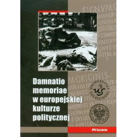 DAMNATIO MEMORIAE W EUROPEJSKIEJ KULTURZE POLITYCZNEJ - IPN