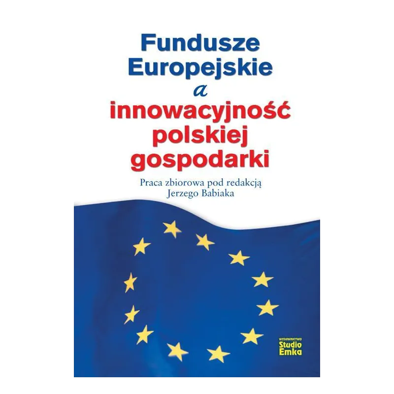 FUNDUSZE EUROPEJSKIE A INNOWACYJNOŚĆ POLSKIEJ GOSPODARKI Jerzy Babiak - Studio Emka