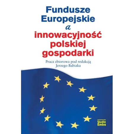 FUNDUSZE EUROPEJSKIE A INNOWACYJNOŚĆ POLSKIEJ GOSPODARKI Jerzy Babiak - Studio Emka