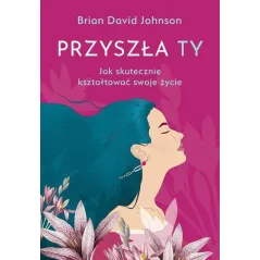 PRZYSZŁA TY JAK SKUTECZNIE KSZTAŁTOWAĆ SWOJE ŻYCIE Brian David Johnson - Muza