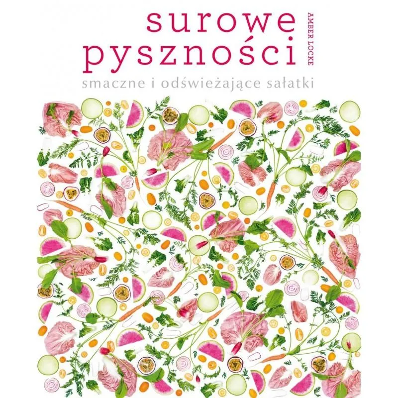 SUROWE PYSZNOŚCI SMACZNE I ODŚWIEŻAJĄCE SAŁATKI Amber Locke - Olesiejuk