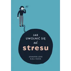 JAK UWOLNIĆ SIĘ OD STRESU Jennifer Love, Kjell Hovik - Muza