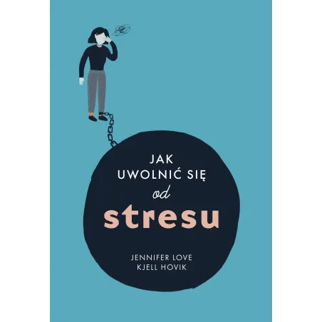 JAK UWOLNIĆ SIĘ OD STRESU Jennifer Love, Kjell Hovik - Muza
