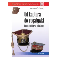 OD KAPTURA DO ROGATYWKI CZAPKI ŻOŁNIERZA POLSKIEGO Marcin Ochman - Bellona