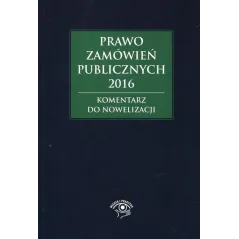 PRAWO ZAMÓWIEŃ PUBLICZNYCH 2016 KOMENTARZ DO NOWELIZACJI Andrzela Gawrońska-Baran - Wiedza i Praktyka