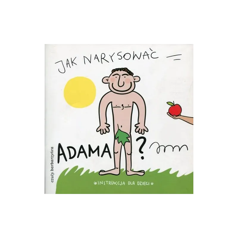 JAK NARYSOWAĆ ADAMA? INSTRUKCJA DLA DZIECI - Czuły Barbarzyńca Press