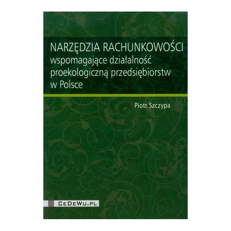 NARZĘDZIA RACHUNKOWOŚCI WSPOMAGAJĄCE DZIAŁALNOŚĆ PROEKOLOGICZNĄ PRZEDSIĘBIORSTW W POLSCE Piotr Szczypa - CEDEWU