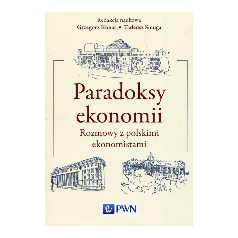 PARADOKSY EKONOMII ROZMOWY Z POLSKIMI EKONOMISTAMI Grzegorz Konat, Tadeusz Smuga - Wydawnictwo Naukowe PWN