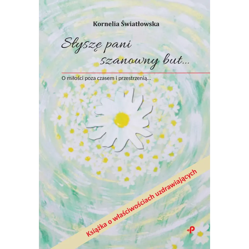 SŁYSZĘ PANI SZANOWNY BUT… O MIŁOŚCI POZA CZASEM I PRZESTRZENIĄ Kornelia Światłowska - Poligraf