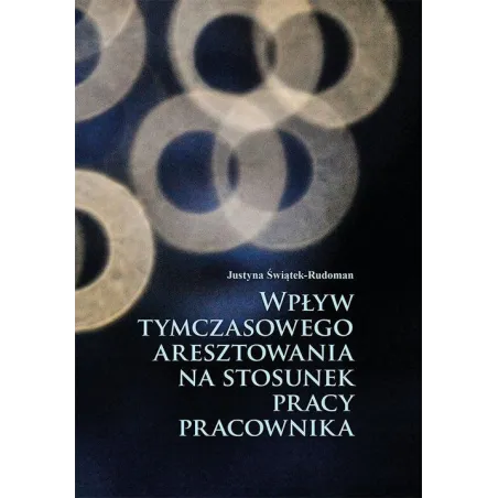 WPŁYW TYMCZASOWEGO ARESZTOWANIA NA STOSUNEK PRACY PRACOWNIKA Justyna Świątek-Rudoman - Aspra