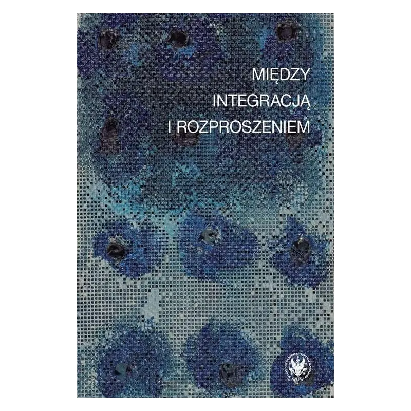 MIĘDZY INTEGRACJĄ I ROZPROSZENIEM DOŚWIADCZENIE ESTETYCZNE W KONTEKSTACH NOWOCZESNOŚCI - Wydawnictwa Uniwersytetu Warszaw...